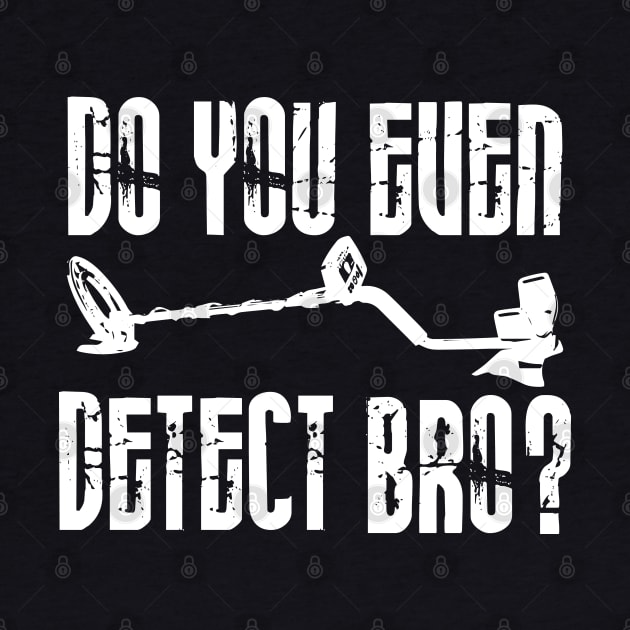 Do you even detect bro? by Windy Digger Metal Detecting Store